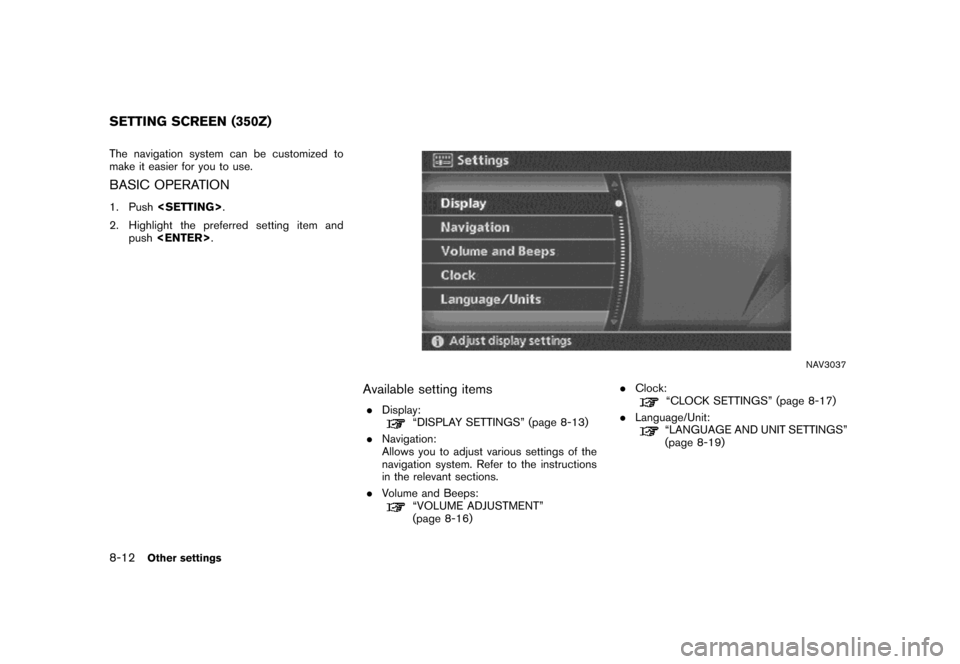 NISSAN MURANO 2007 1.G Navigation Manual The navigation system can be customized to
make it easier for you to use.
BASIC OPERATION
1. Push<SETTING>.
2. Highlight the preferred setting item and
push<ENTER>.
NAV3037
Available setting items
.Di