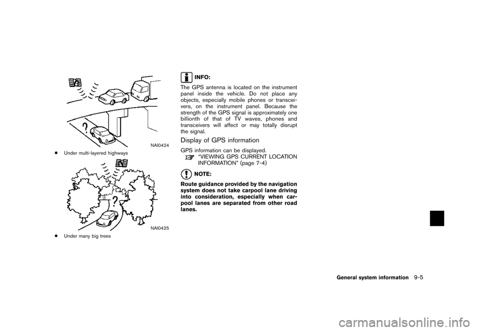 NISSAN PATHFINDER 2007 R51 / 3.G Navigation Manual NAI0424
*Under multi-layered highways
NAI0425
*Under many big trees
INFO:
The GPS antenna is located on the instrument
panel inside the vehicle. Do not place any
objects, especially mobile phones or t