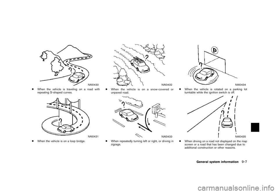 NISSAN FRONTIER 2007 D22 / 1.G Navigation Manual NAI0430
*When the vehicle is traveling on a road with
repeating S-shaped curves.
NAI0431
*When the vehicle is on a loop bridge.
NAI0432
*When the vehicle is on a snow-covered or
unpaved road.
NAI0433
