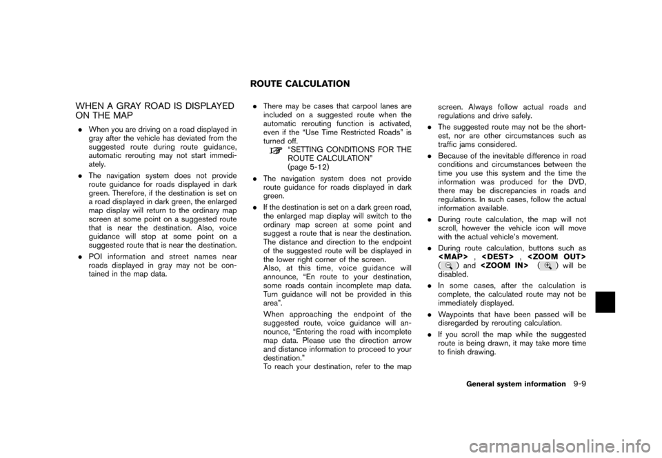 NISSAN 350Z 2007 Z33 Navigation Manual WHEN A GRAY ROAD IS DISPLAYED
ON THE MAP
.When you are driving on a road displayed in
gray after the vehicle has deviated from the
suggested route during route guidance,
automatic rerouting may not st