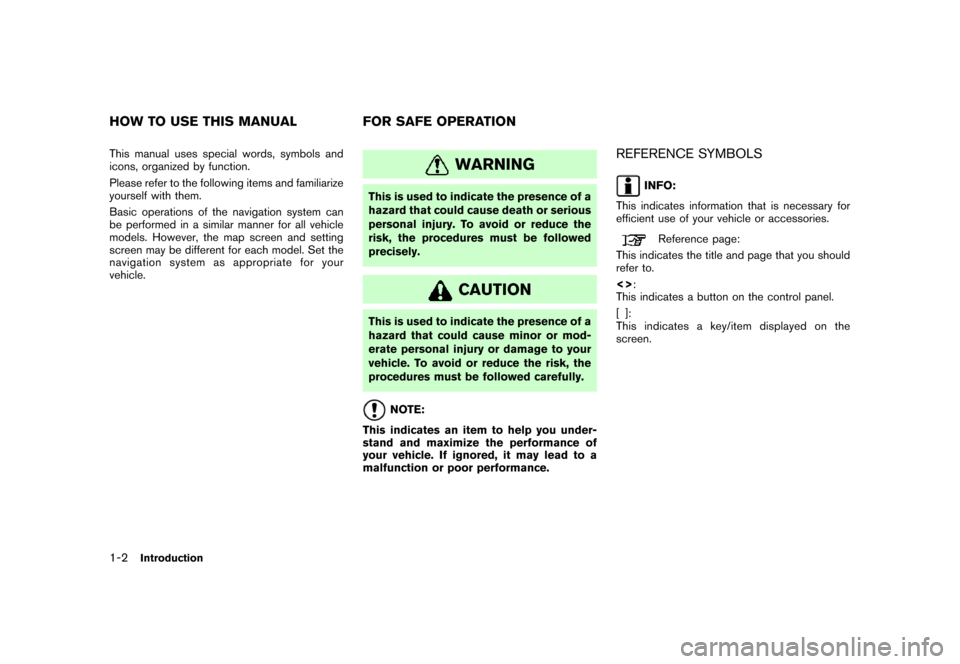 NISSAN XTERRA 2007 N50 / 2.G Navigation Manual This manual uses special words, symbols and
icons, organized by function.
Please refer to the following items and familiarize
yourself with them.
Basic operations of the navigation system can
be perfo