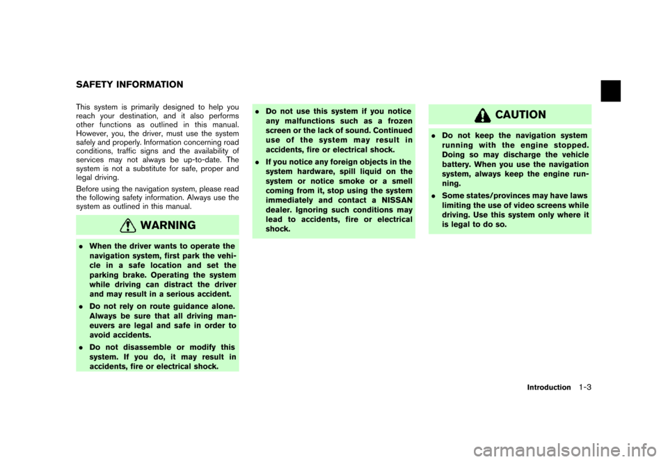 NISSAN PATHFINDER 2007 R51 / 3.G Navigation Manual This system is primarily designed to help you
reach your destination, and it also performs
other functions as outlined in this manual.
However, you, the driver, must use the system
safely and properly