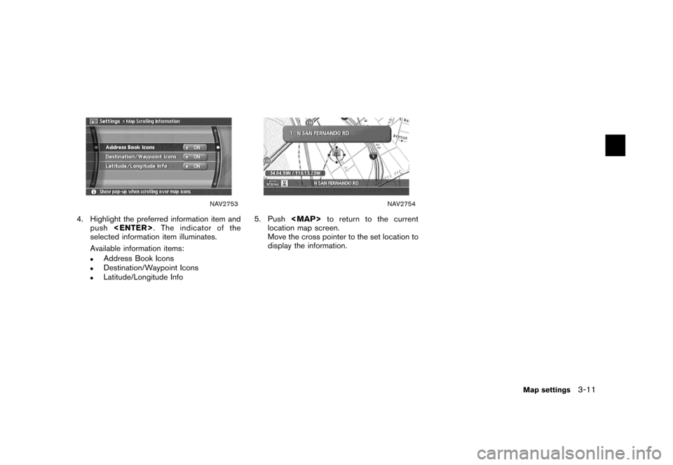 NISSAN XTERRA 2007 N50 / 2.G Navigation Manual NAV2753
4. Highlight the preferred information item and
push<ENTER>. The indicator of the
selected information item illuminates.
Available information items:
.Address Book Icons.Destination/Waypoint I