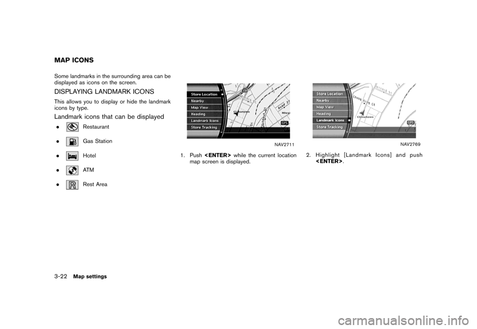 NISSAN SENTRA 2007 B16 / 6.G Navigation Manual Some landmarks in the surrounding area can be
displayed as icons on the screen.
DISPLAYING LANDMARK ICONS
This allows you to display or hide the landmark
icons by type.
Landmark icons that can be disp