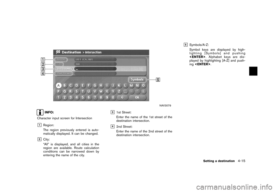 NISSAN FRONTIER 2007 D22 / 1.G Navigation Manual NAV3079
INFO:
Character input screen for Intersection
&1Region:
The region previously entered is auto-
matically displayed. It can be changed.
&2City:
“All” is displayed, and all cities in the
reg