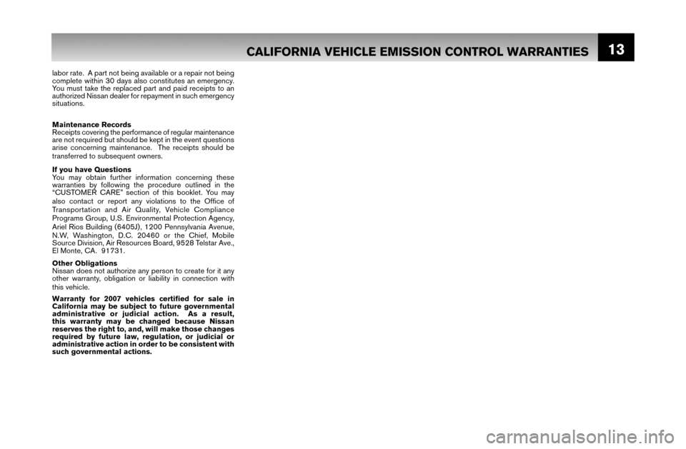 NISSAN PATHFINDER 2007 R51 / 3.G Warranty Booklet 13CALIFORNIA VEHICLE EMISSION CONTROL WARRANTIES
labor rate.  A part not being available or a repair not being 
complete within 30 days also constitutes an emergency.  
You must take the replaced part