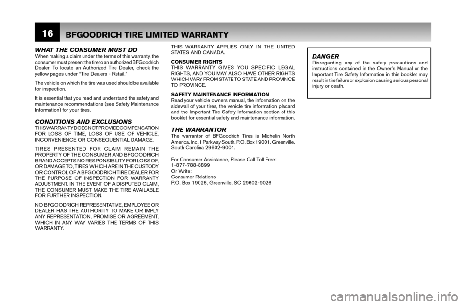 NISSAN PATHFINDER 2007 R51 / 3.G Warranty Booklet 16BFGOODRICH TIRE LIMITED WARRANTY
WHAT THE CONSUMER MUST DOWhen making a claim under the terms of this warranty, the 
consumer must present the tire to an authorized BFGoodrich 
Dealer. To locate an 