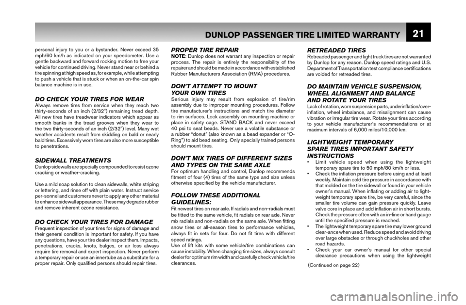 NISSAN PATHFINDER 2007 R51 / 3.G Warranty Booklet 21
personal injury to you or a bystander. Never exceed 35 
mph/60 km/h as indicated on your speedometer. Use a 
gentle backward and forward rocking motion to free your 
vehicle for continued driving. 