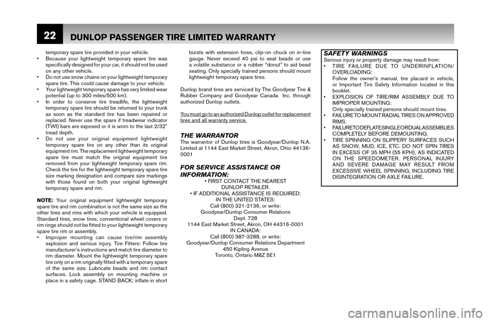 NISSAN FRONTIER 2007 D22 / 1.G Warranty Booklet 22
temporary spare tire provided in your vehicle.
•  Because your lightweight temporary spare tire was 
speciﬁ  cally designed for your car, it should not be used 
on any other vehicle.
•  Do no