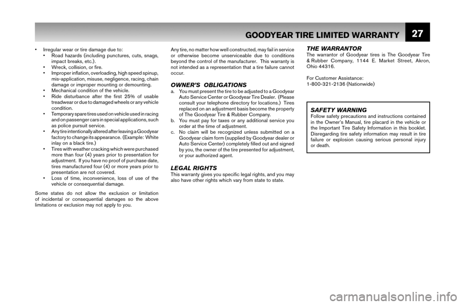 NISSAN ARMADA 2007 1.G Warranty Booklet 27
•  Irregular wear or tire damage due to:
  •  Road hazards (including punctures, cuts, snags, 
impact breaks, etc.) .
  •  Wreck, collision, or ﬁ re.
  •  Improper inﬂ  ation, overloadi