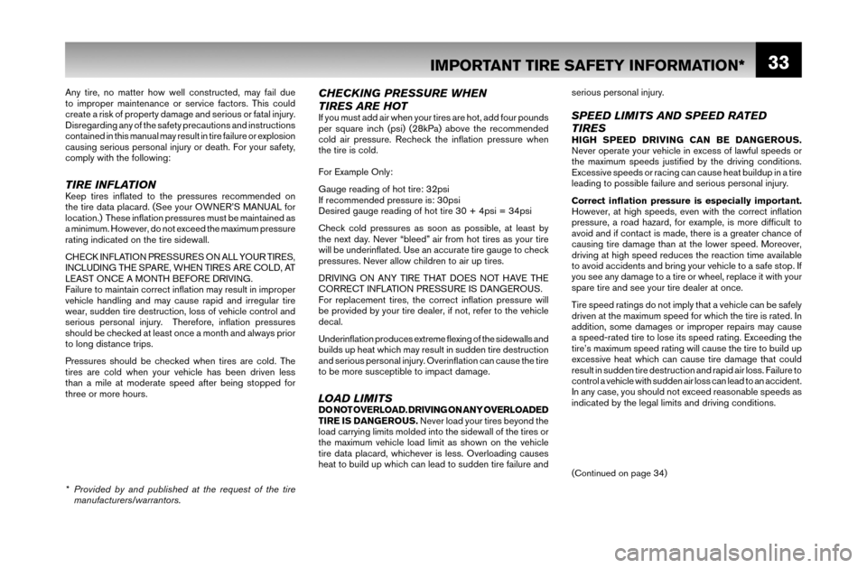 NISSAN XTERRA 2007 N50 / 2.G Warranty Booklet 33
Any tire, no matter how well constructed, may fail due 
to improper maintenance or service factors. This could 
create a risk of property damage and serious or fatal injury. 
Disregarding any of th