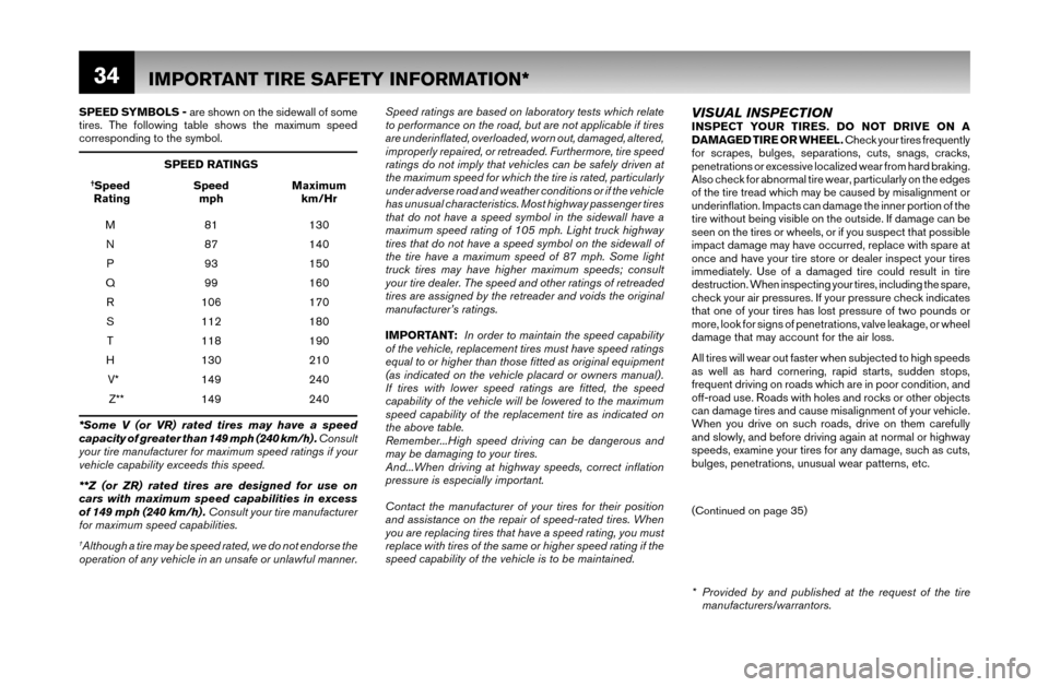 NISSAN FRONTIER 2007 D22 / 1.G Warranty Booklet 34
SPEED SYMBOLS - are shown on the sidewall of some 
tires. The following table shows the maximum speed 
corresponding to the symbol.
 SPEED RATINGS
 †Speed Speed Maximum
  Rating  mph  km/Hr
 M  8