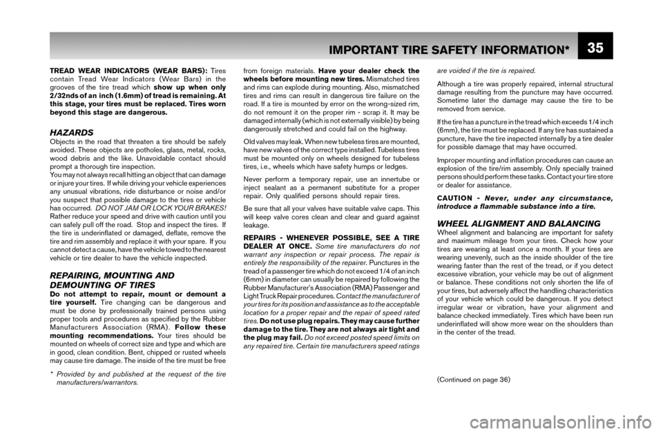 NISSAN TITAN 2007 1.G Warranty Booklet 35
TREAD WEAR INDICATORS (WEAR BARS): Tires 
contain Tread Wear Indicators (Wear Bars) in the 
grooves of the tire tread which show up when only 
2/32nds of an  inch (1.6mm) of tread is remaining. At 