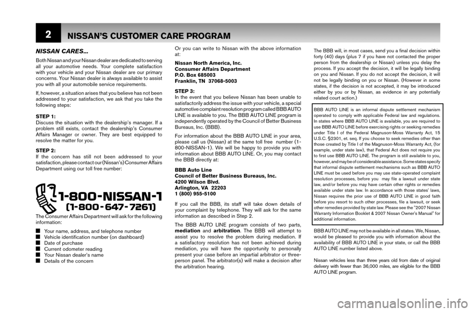 NISSAN QUEST 2007 V42 / 3.G Warranty Booklet 2
The BBB will, in most cases, send you a ﬁ nal decision within 
forty (40) days (plus 7 if you have not contacted the proper 
person from the dealership or Nissan) unless you delay the 
process. If