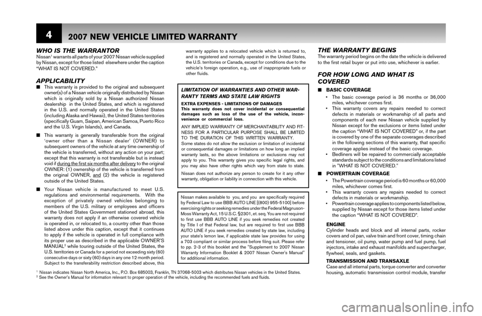 NISSAN 350Z 2007 Z33 Warranty Booklet 4
FOR HOW LONG AND WHAT IS
COVERED 
■ BASIC COVERAGE
•  The basic coverage period is 36 months or 36,000 
miles, whichever comes ﬁ rst.
•  This warranty covers any repairs needed to correct 
d