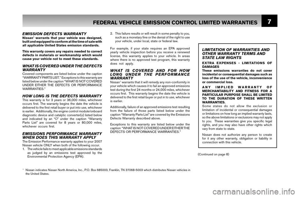 NISSAN QUEST 2007 V42 / 3.G Warranty Booklet 7
EMISSION DEFECTS WARRANTYNissan1 warrants that your vehicle was designed, 
built and equipped to conform at the time of sale with 
all applicable United States emission standards.
This warranty cove