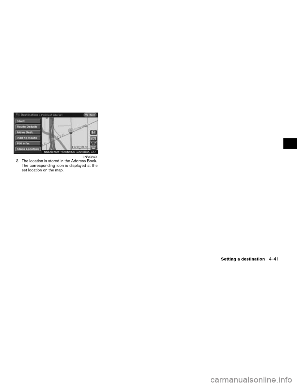 NISSAN ALTIMA 2007 L32A / 4.G Navigation Manual 3. The location is stored in the Address Book.
The corresponding icon is displayed at the
set location on the map.LNV0249
Setting a destination4-41
ZREVIEW COPYÐ2007 Altima(alt)
Navigation System OM�