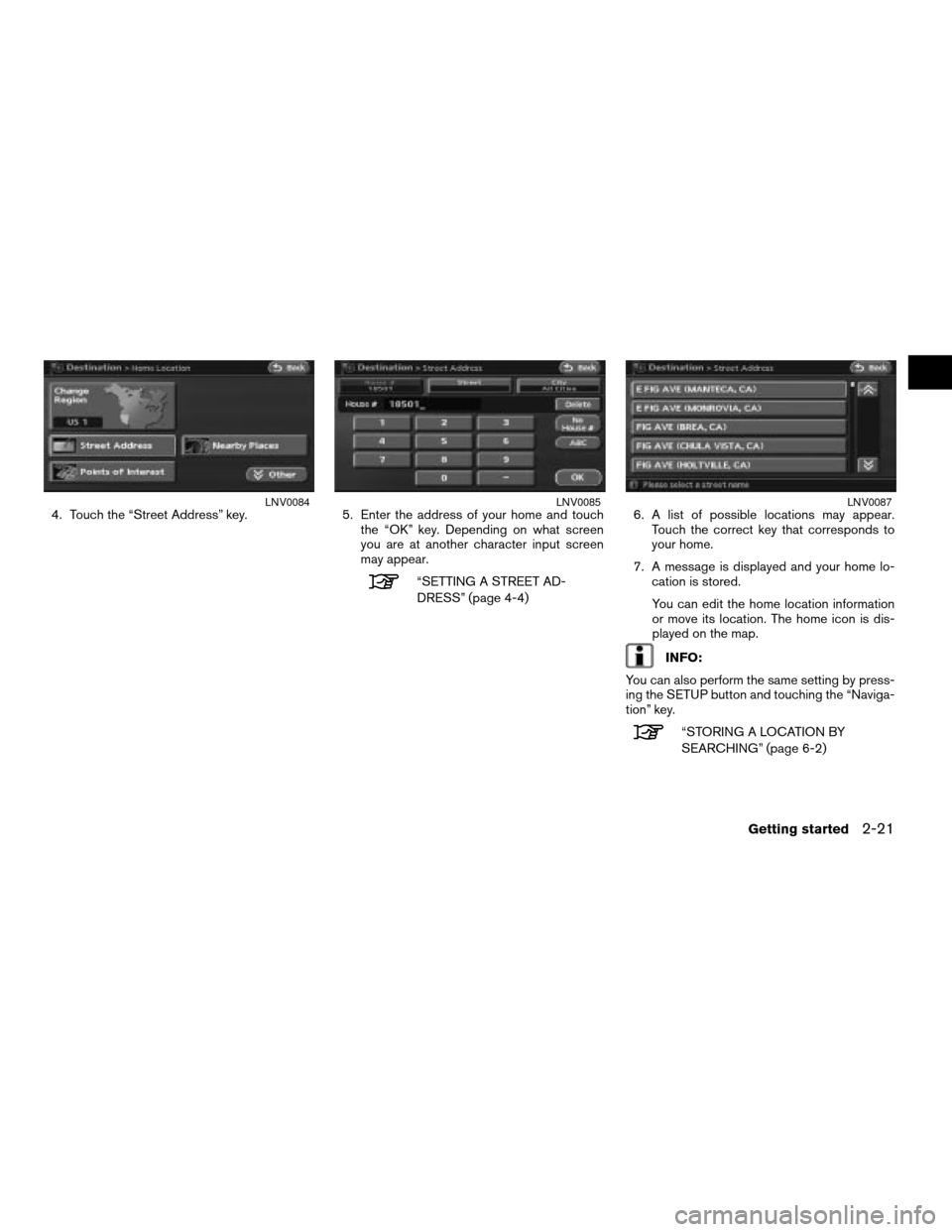 NISSAN ALTIMA 2007 L32A / 4.G Navigation Manual 4. Touch the “Street Address” key. 5. Enter the address of your home and touch
the “OK” key. Depending on what screen
you are at another character input screen
may appear.
“SETTING A STREET 