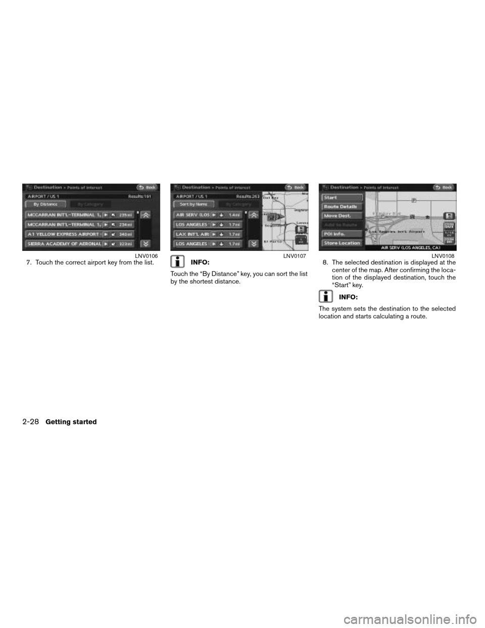 NISSAN ALTIMA 2007 L32A / 4.G Navigation Manual 7. Touch the correct airport key from the list.INFO:
Touch the “By Distance” key, you can sort the list
by the shortest distance.8. The selected destination is displayed at the
center of the map. 