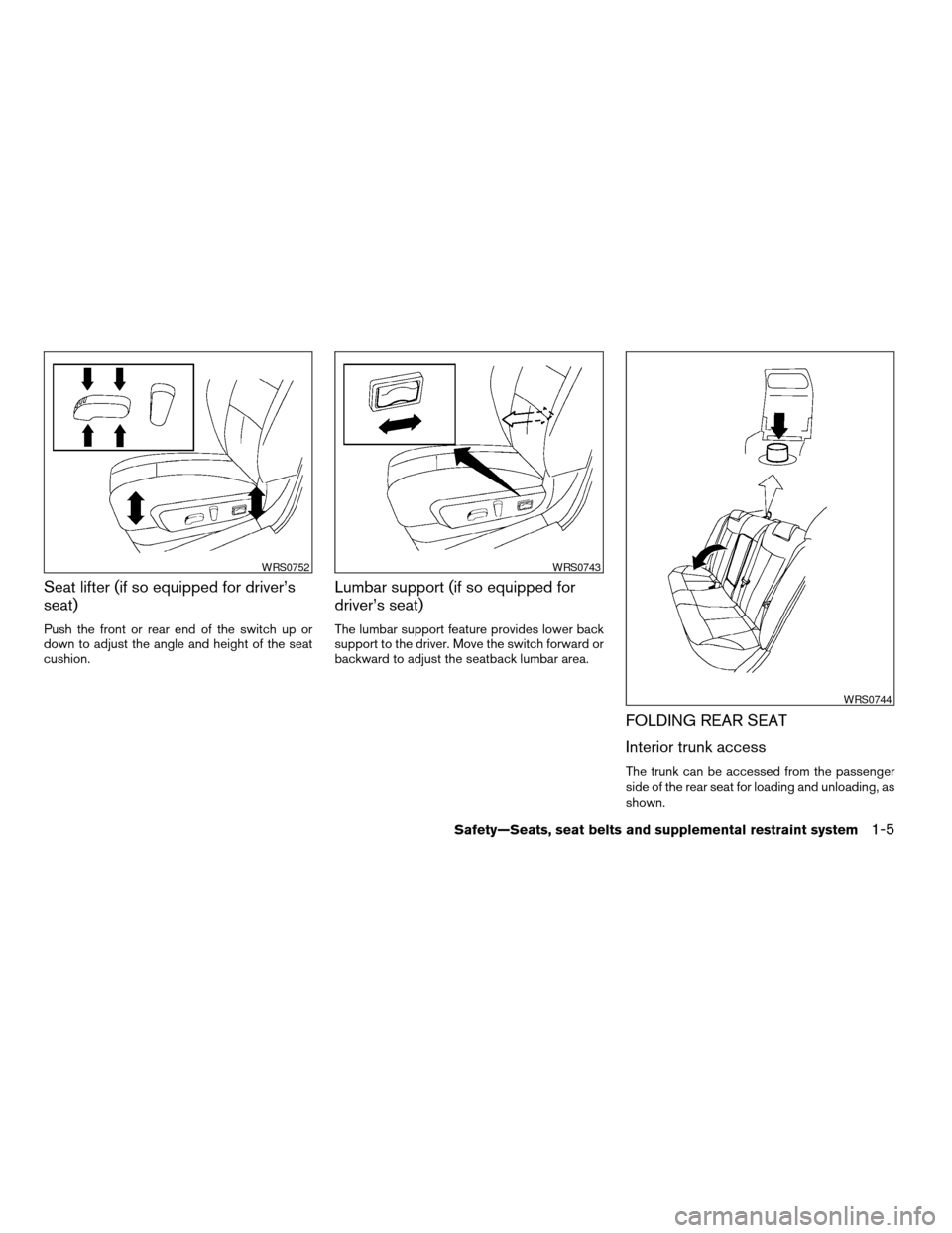NISSAN ALTIMA 2007 L32A / 4.G Owners Manual Seat lifter (if so equipped for driver’s
seat)
Push the front or rear end of the switch up or
down to adjust the angle and height of the seat
cushion.
Lumbar support (if so equipped for
driver’s s