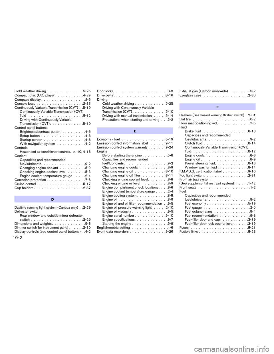 NISSAN ALTIMA 2007 L32A / 4.G User Guide Cold weather driving..............5-25
Compact disc (CD) player...........4-29
Compass display.................2-6
Console box...................2-38
Continuously Variable Transmission (CVT) . .5-10
C