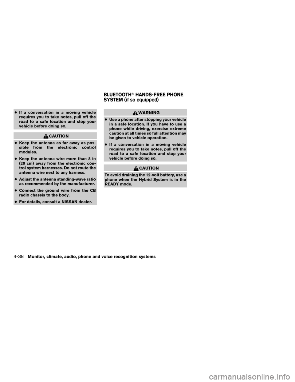 NISSAN ALTIMA HYBRID 2007 L32A / 4.G Owners Manual cIf a conversation in a moving vehicle
requires you to take notes, pull off the
road to a safe location and stop your
vehicle before doing so.
CAUTION
cKeep the antenna as far away as pos-
sible from 