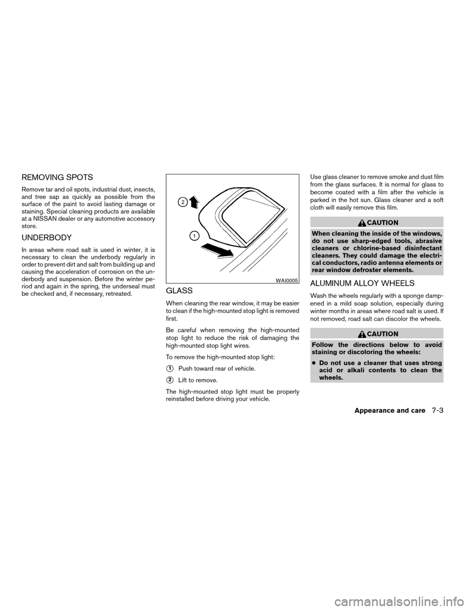 NISSAN ALTIMA HYBRID 2007 L32A / 4.G Owners Manual REMOVING SPOTS
Remove tar and oil spots, industrial dust, insects,
and tree sap as quickly as possible from the
surface of the paint to avoid lasting damage or
staining. Special cleaning products are 