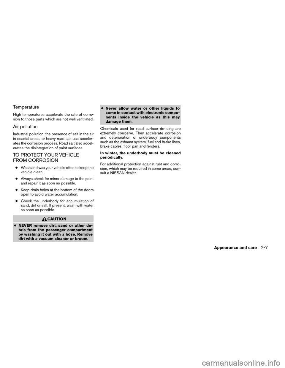 NISSAN ALTIMA HYBRID 2007 L32A / 4.G Owners Manual Temperature
High temperatures accelerate the rate of corro-
sion to those parts which are not well ventilated.
Air pollution
Industrial pollution, the presence of salt in the air
in coastal areas, or 