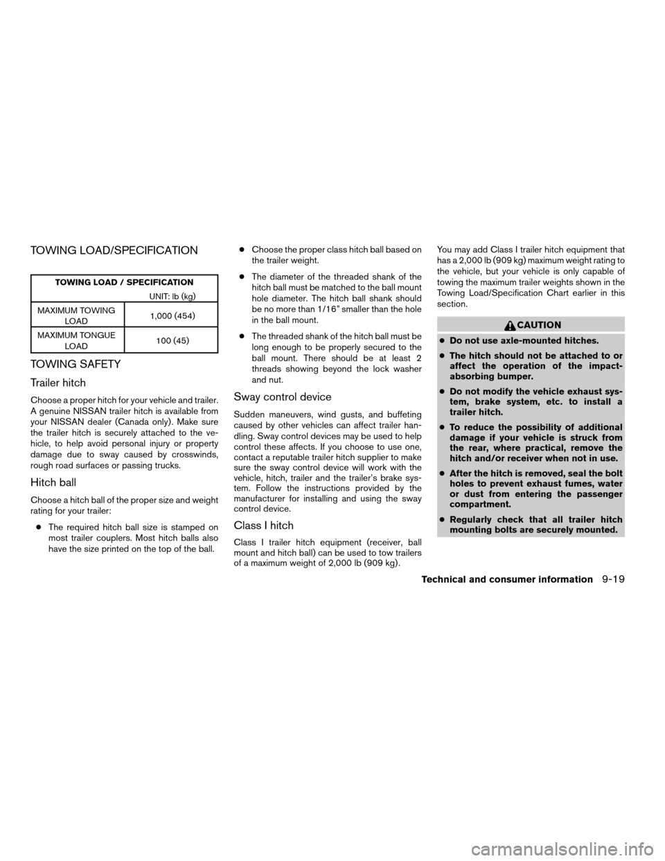 NISSAN ALTIMA HYBRID 2007 L32A / 4.G Owners Manual TOWING LOAD/SPECIFICATION
TOWING LOAD / SPECIFICATION
UNIT: lb (kg)
MAXIMUM TOWING
LOAD1,000 (454)
MAXIMUM TONGUE
LOAD100 (45)
TOWING SAFETY
Trailer hitch
Choose a proper hitch for your vehicle and tr