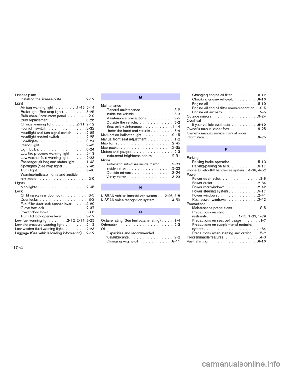 NISSAN ALTIMA HYBRID 2007 L32A / 4.G Owners Manual License plate
Installing the license plate.........9-12
Light
Air bag warning light.........1-49, 2-14
Brake light (See stop light).........8-25
Bulb check/instrument panel........2-9
Bulb replacement