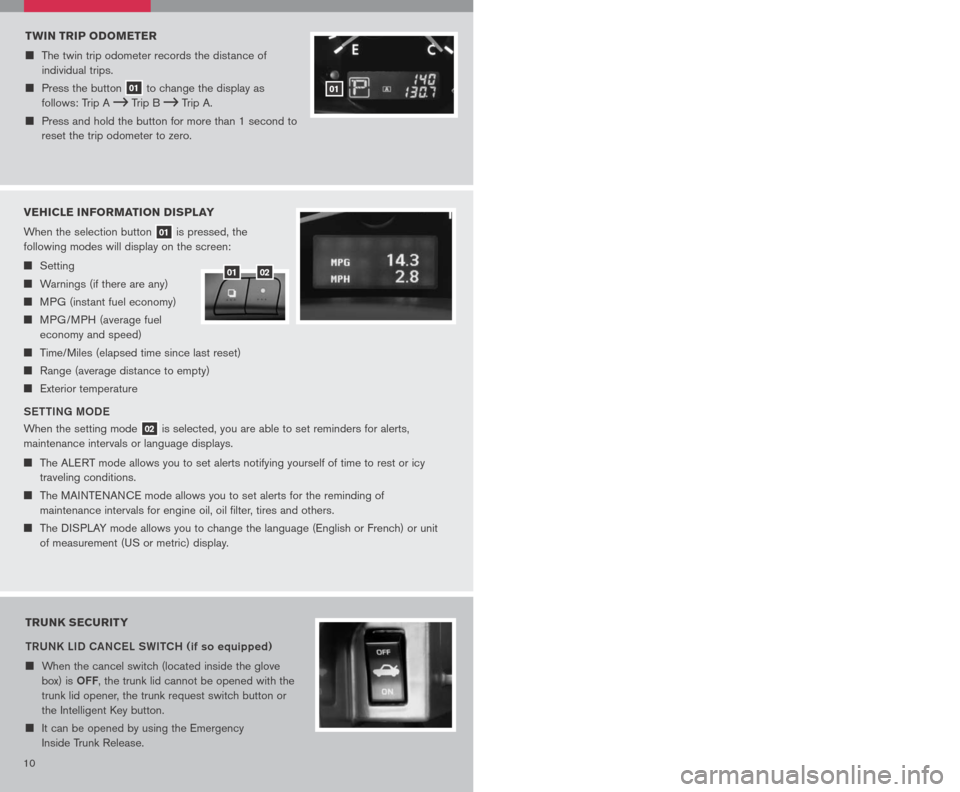 NISSAN ALTIMA HYBRID 2007 L32A / 4.G Quick Reference Guide
TRUNK SECURITY
tRUNK LID CANC eL SWI tCH (if so equipped)
When the cancel switch (located inside the glove
box) is oFF, the trunk lid cannot be opened with the
trunk lid opener, the trunk req NISSAN ALTIMA HYBRID 2007 L32A / 4.G Quick Reference Guide
TRUNK SECURITY
tRUNK LID CANC eL SWI tCH (if so equipped)
When the cancel switch (located inside the glove
box) is oFF, the trunk lid cannot be opened with the
trunk lid opener, the trunk req