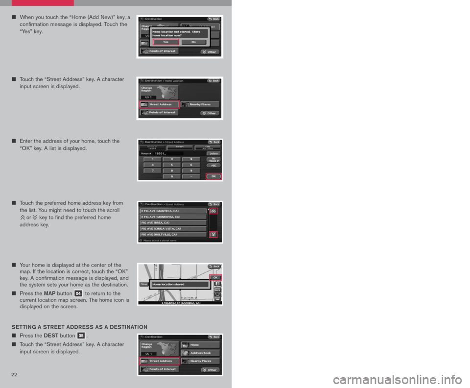 NISSAN ALTIMA HYBRID 2007 L32A / 4.G Quick Reference Guide 
2223
n	Your home is displayed at the center of the map. If the location is correct, touch the “OK” key. A confirmation message is displayed, and the system sets your home as the destination.
n	Pr