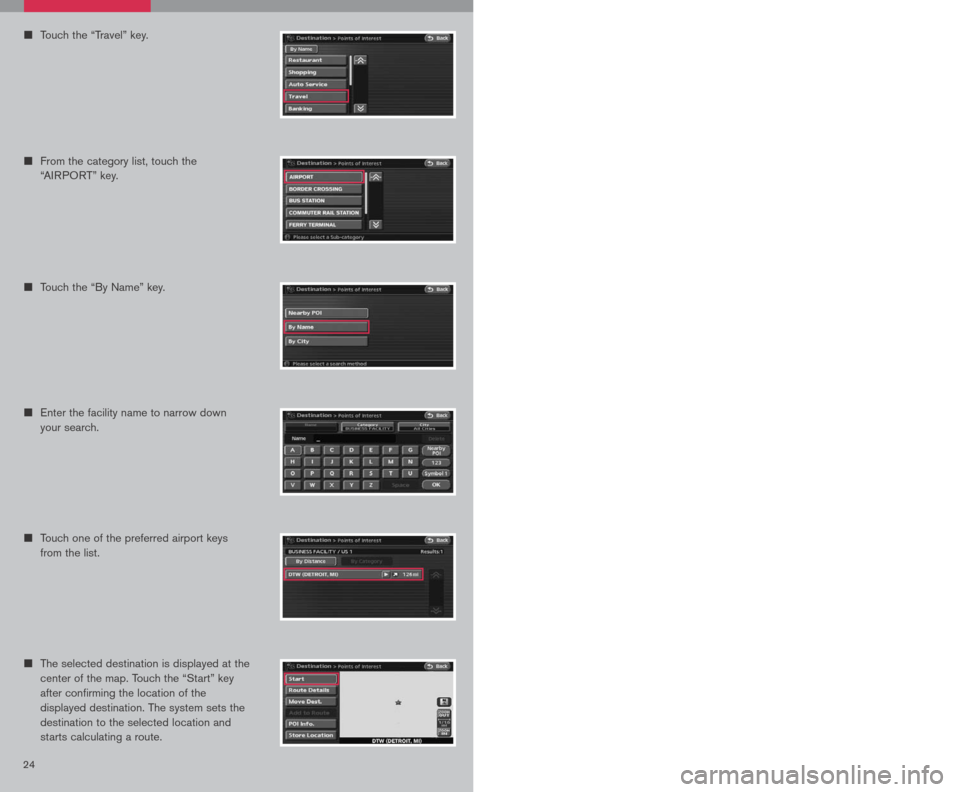 NISSAN ALTIMA HYBRID 2007 L32A / 4.G Quick Reference Guide 
24
n		Touch one of the preferred airport keys 
from the list.
n			The selected destination is displayed at the 
center of the map. Touch the “Start” key 
after confirming the location of the 
dis