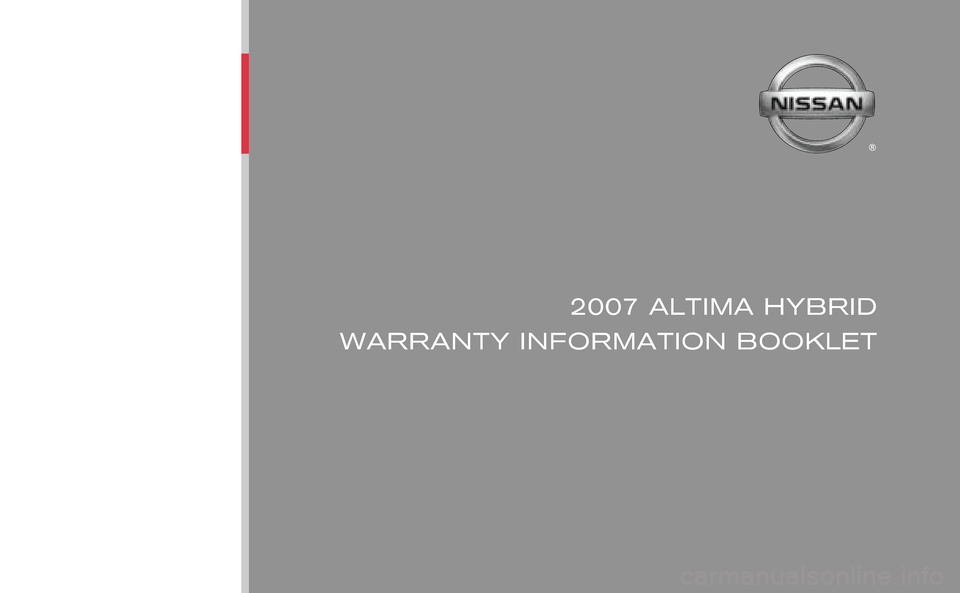 NISSAN ALTIMA HYBRID 2007 L32A / 4.G Warranty Booklet 07 HV07
Printing : November 2006 
2007 ALTIMA HYBRID 
WARRANTY INFORMATION BOOKLET
  
©2006 Nissan North America, Inc. All rights reserved. 
  