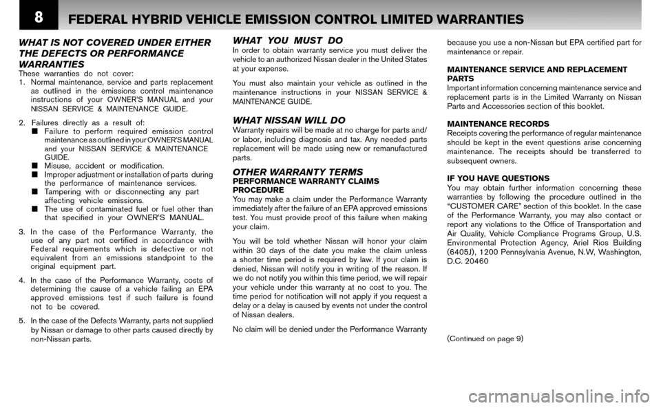 NISSAN ALTIMA HYBRID 2007 L32A / 4.G Warranty Booklet 8FEDERAL HYBRID VEHICLE EMISSION CONTROL LIMITED WARRANTIES
because you use a non-Nissan but EPA certifi ed part for
maintenance or repair.
MAINTENANCE SERVICE AND REPLACEMENT
PARTS
Important in NISSAN ALTIMA HYBRID 2007 L32A / 4.G Warranty Booklet 8FEDERAL HYBRID VEHICLE EMISSION CONTROL LIMITED WARRANTIES
because you use a non-Nissan but EPA certifi ed part for
maintenance or repair.
MAINTENANCE SERVICE AND REPLACEMENT
PARTS
Important in