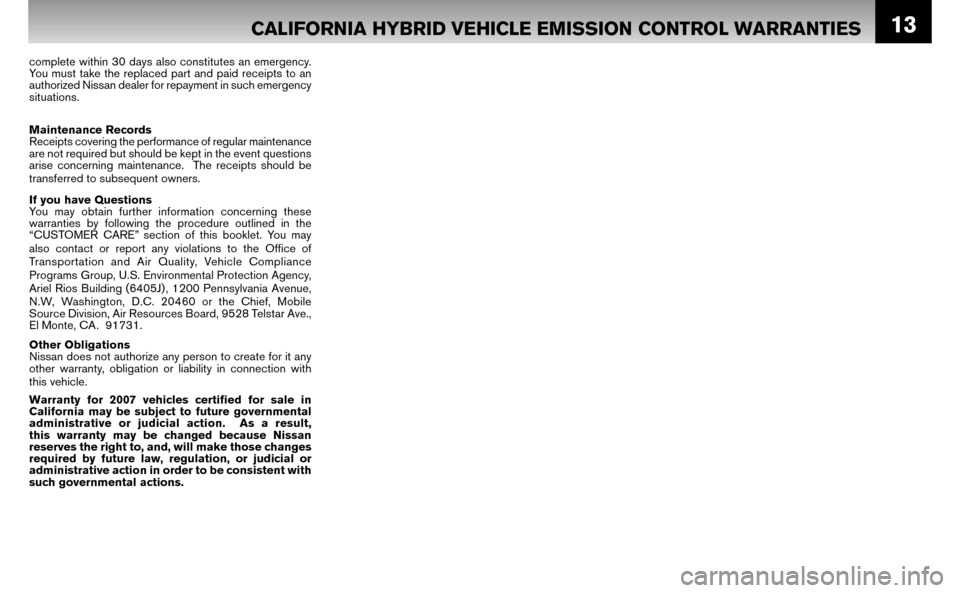 NISSAN ALTIMA HYBRID 2007 L32A / 4.G Warranty Booklet 13CALIFORNIA HYBRID VEHICLE EMISSION CONTROL WARRANTIES
complete within 30 days also constitutes an emergency.   
You must take the replaced part and paid receipts to an 
authorized Nissan dealer for 