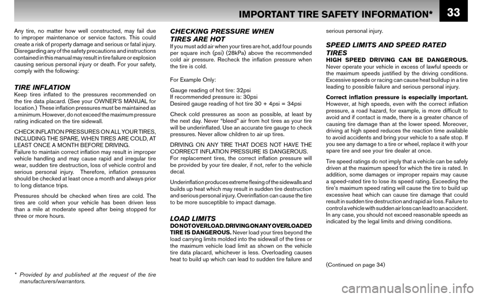 NISSAN ALTIMA HYBRID 2007 L32A / 4.G Warranty Booklet 33
Any tire, no matter how well constructed, may fail due  
to improper maintenance or service factors. This could 
create a risk of property damage and serious or fatal injury. 
Disregarding any of t