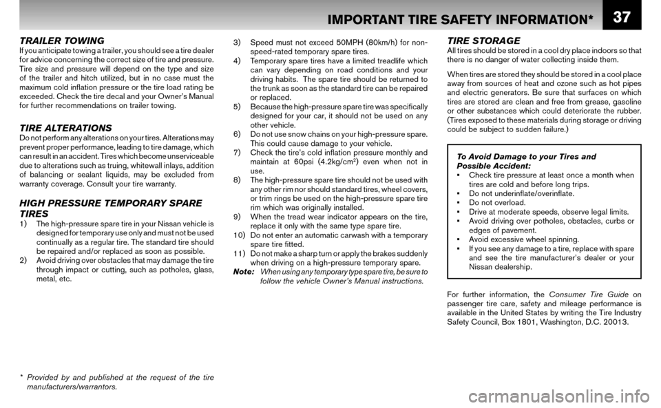 NISSAN ALTIMA HYBRID 2007 L32A / 4.G Warranty Booklet 37
TRAILER TOWINGIf you anticipate towing a trailer, you should see a tire dealer  
for advice concerning the correct size of tire and pressure. 
Tire size and pressure will depend on the type and siz