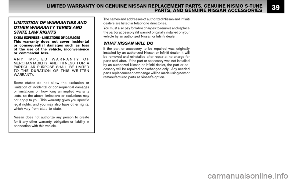 NISSAN ALTIMA HYBRID 2007 L32A / 4.G Warranty Booklet 39LIMITED WARRANTY ON GENUINE NISSAN REPLACEMENT PARTS, GENUINE NISMO S-TUNE PARTS, AND GENUINE NISSAN ACCESSORIES
The names and addresses of authorized Nissan and Infi niti
dealers are listed in NISSAN ALTIMA HYBRID 2007 L32A / 4.G Warranty Booklet 39LIMITED WARRANTY ON GENUINE NISSAN REPLACEMENT PARTS, GENUINE NISMO S-TUNE PARTS, AND GENUINE NISSAN ACCESSORIES
The names and addresses of authorized Nissan and Infi niti
dealers are listed in