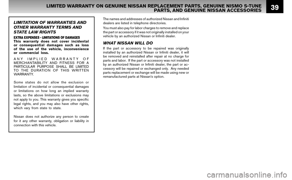 NISSAN ALTIMA HYBRID 2007 L32A / 4.G Warranty Booklet 39LIMITED WARRANTY ON GENUINE NISSAN REPLACEMENT PARTS, GENUINE NISMO S-TUNE  PARTS, AND GENUINE NISSAN ACCESSORIES
The names and addresses of authorized Nissan and Inﬁ  niti  
dealers are listed in