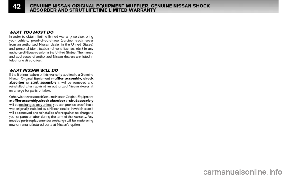 NISSAN ALTIMA HYBRID 2007 L32A / 4.G Warranty Booklet 42
WHAT YOU MUST DOIn order to obtain lifetime limited warranty service, bring  
your vehicle, proof-of-purchase (service repair order 
from an authorized Nissan dealer in the United States) 
and pers