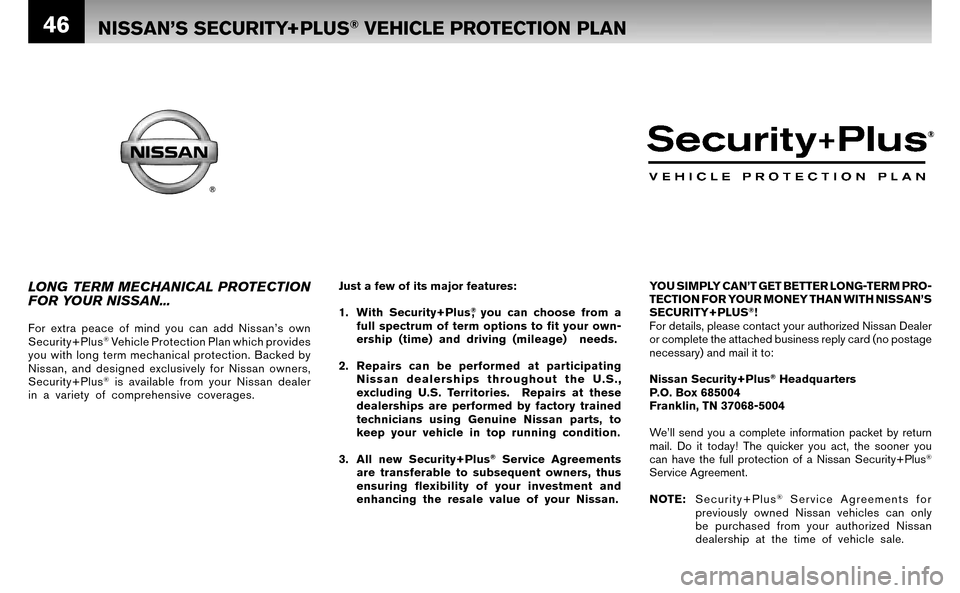 NISSAN ALTIMA HYBRID 2007 L32A / 4.G Warranty Booklet 46
YOU SIMPLY CAN’T GET BETTER LONG-TERM PRO- 
TECTION FOR YOUR MONEY THAN WITH NISSAN’S 
SECURITY+PLUS
®!
For details, please contact your authorized Nissan Dealer 
or complete the attached busi