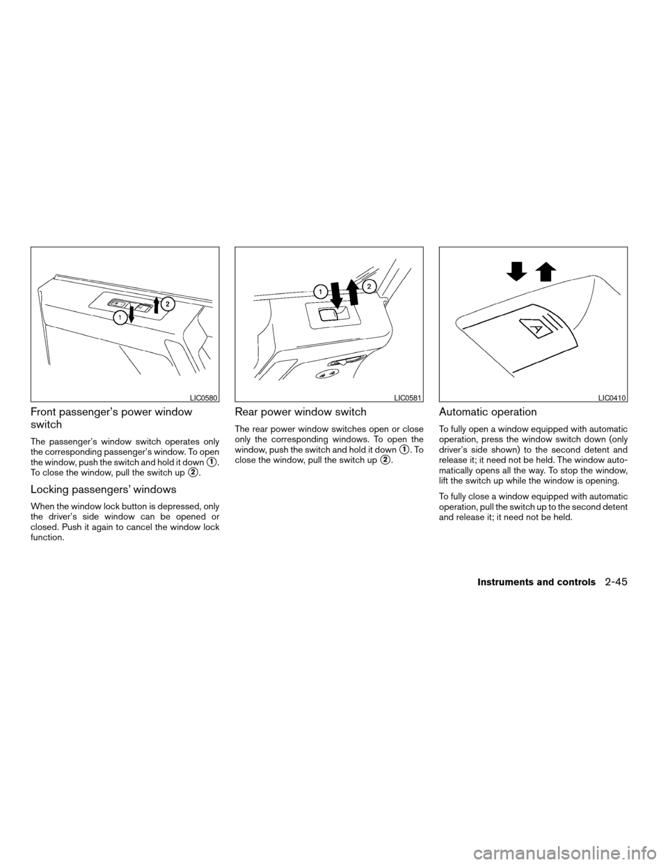 NISSAN ARMADA 2007 1.G Owners Manual Front passenger’s power window
switch
The passenger’s window switch operates only
the corresponding passenger’s window. To open
the window, push the switch and hold it down
s1.
To close the wind