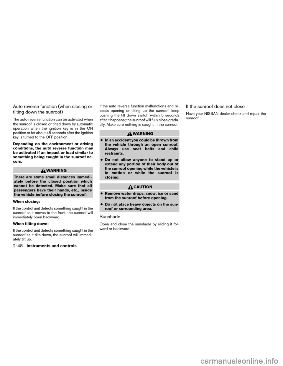 NISSAN ARMADA 2007 1.G Owners Manual Auto reverse function (when closing or
tilting down the sunroof)
The auto reverse function can be activated when
the sunroof is closed or tilted down by automatic
operation when the ignition key is in NISSAN ARMADA 2007 1.G Owners Manual Auto reverse function (when closing or
tilting down the sunroof)
The auto reverse function can be activated when
the sunroof is closed or tilted down by automatic
operation when the ignition key is in