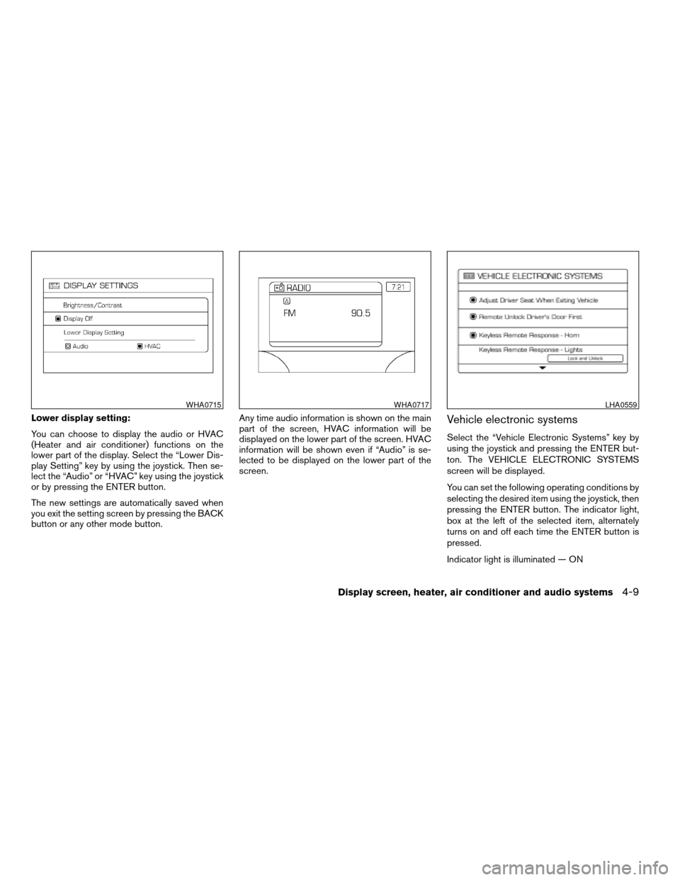 NISSAN ARMADA 2007 1.G Owners Guide Lower display setting:
You can choose to display the audio or HVAC
(Heater and air conditioner) functions on the
lower part of the display. Select the “Lower Dis-
play Setting” key by using the jo