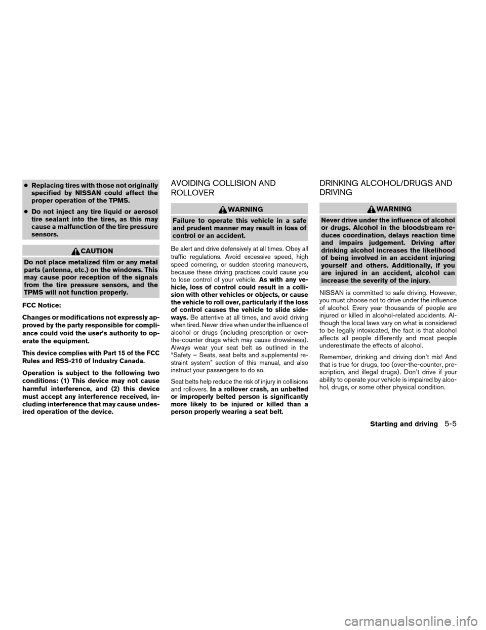 NISSAN ARMADA 2007 1.G Owners Manual cReplacing tires with those not originally
specified by NISSAN could affect the
proper operation of the TPMS.
cDo not inject any tire liquid or aerosol
tire sealant into the tires, as this may
cause a