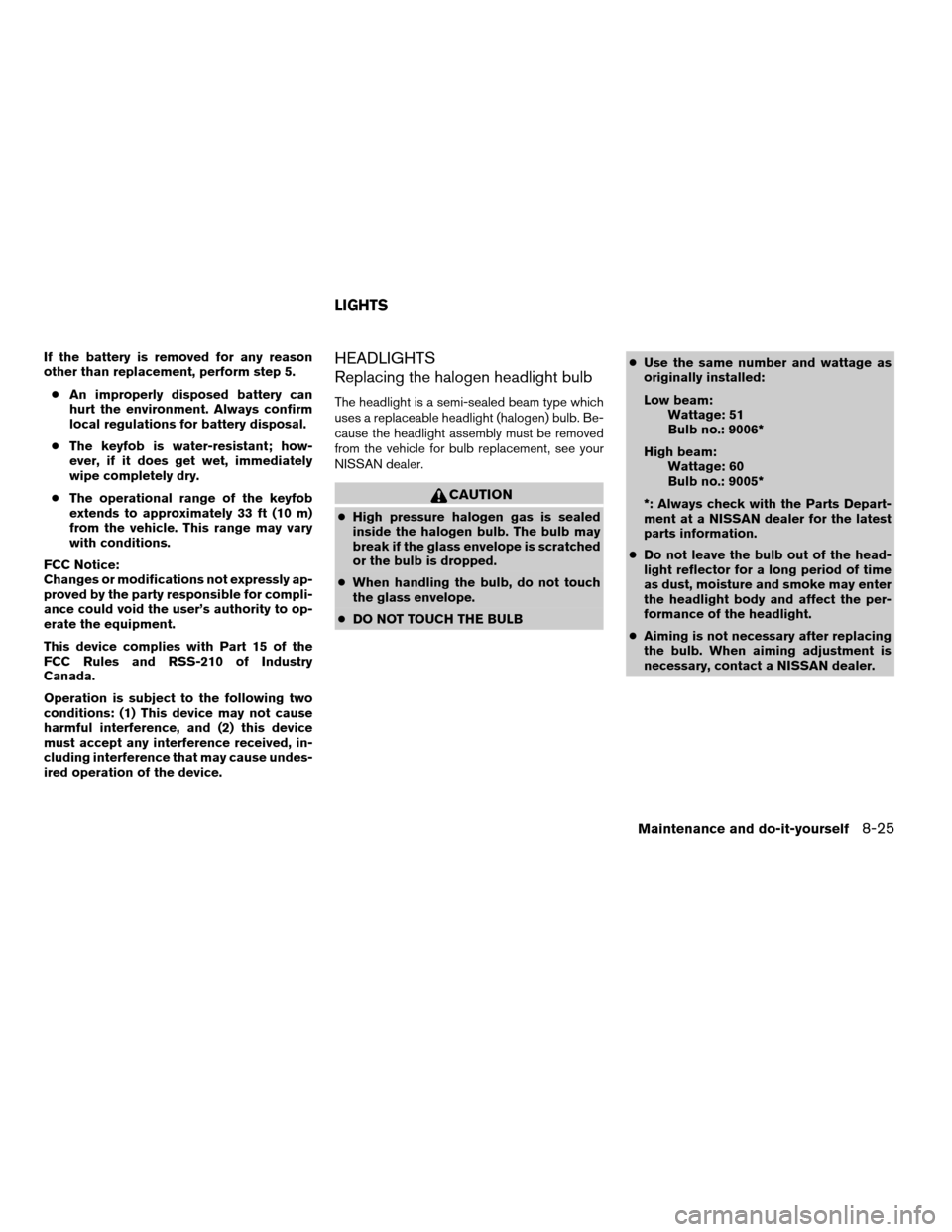 NISSAN ARMADA 2007 1.G Owners Manual If the battery is removed for any reason
other than replacement, perform step 5.
cAn improperly disposed battery can
hurt the environment. Always confirm
local regulations for battery disposal.
cThe k NISSAN ARMADA 2007 1.G Owners Manual If the battery is removed for any reason
other than replacement, perform step 5.
cAn improperly disposed battery can
hurt the environment. Always confirm
local regulations for battery disposal.
cThe k
