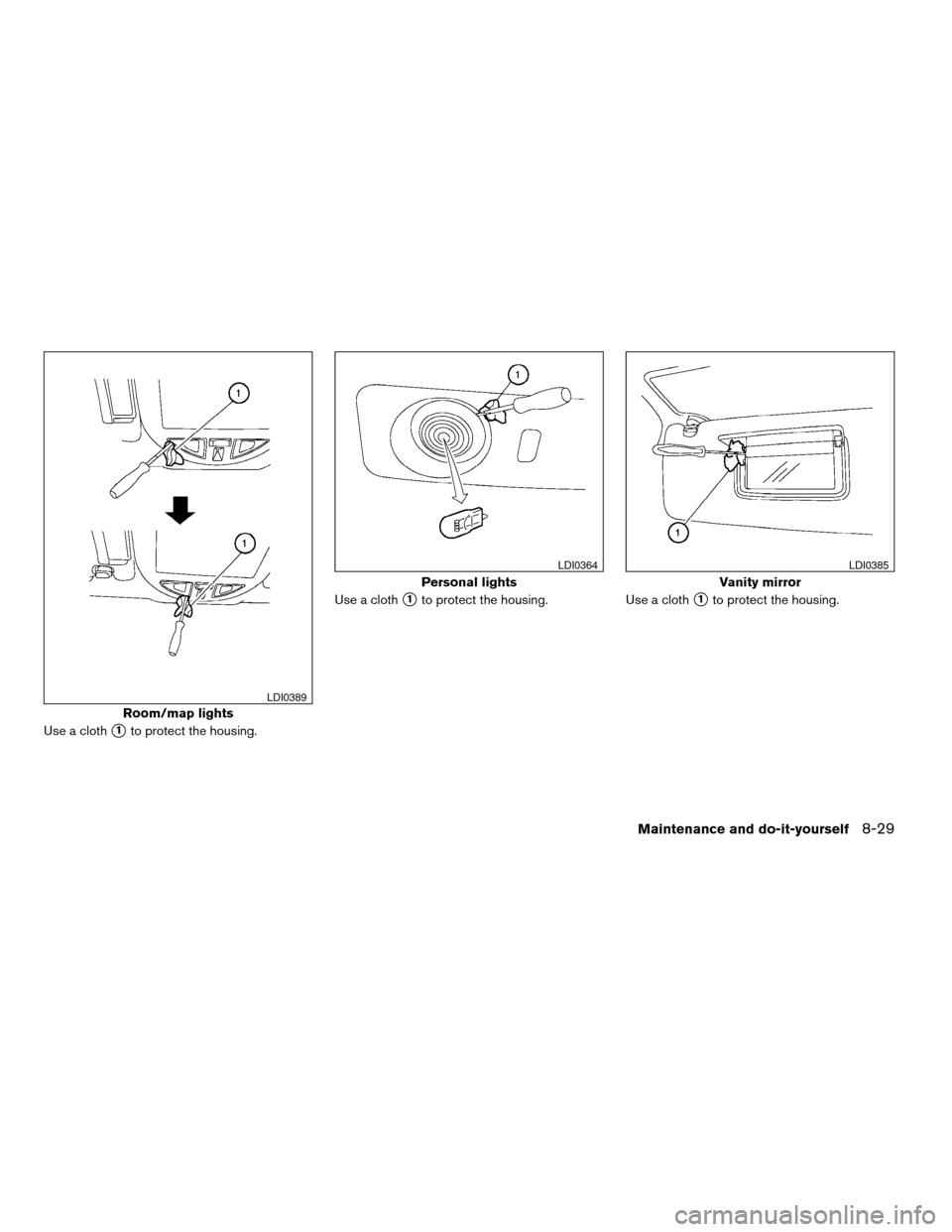 NISSAN ARMADA 2007 1.G Service Manual Use a cloths1to protect the housing.Use a cloth
s1to protect the housing. Use a cloths1to protect the housing.
Room/map lights
LDI0389
Personal lights
LDI0364
Vanity mirror
LDI0385
Maintenance and do-