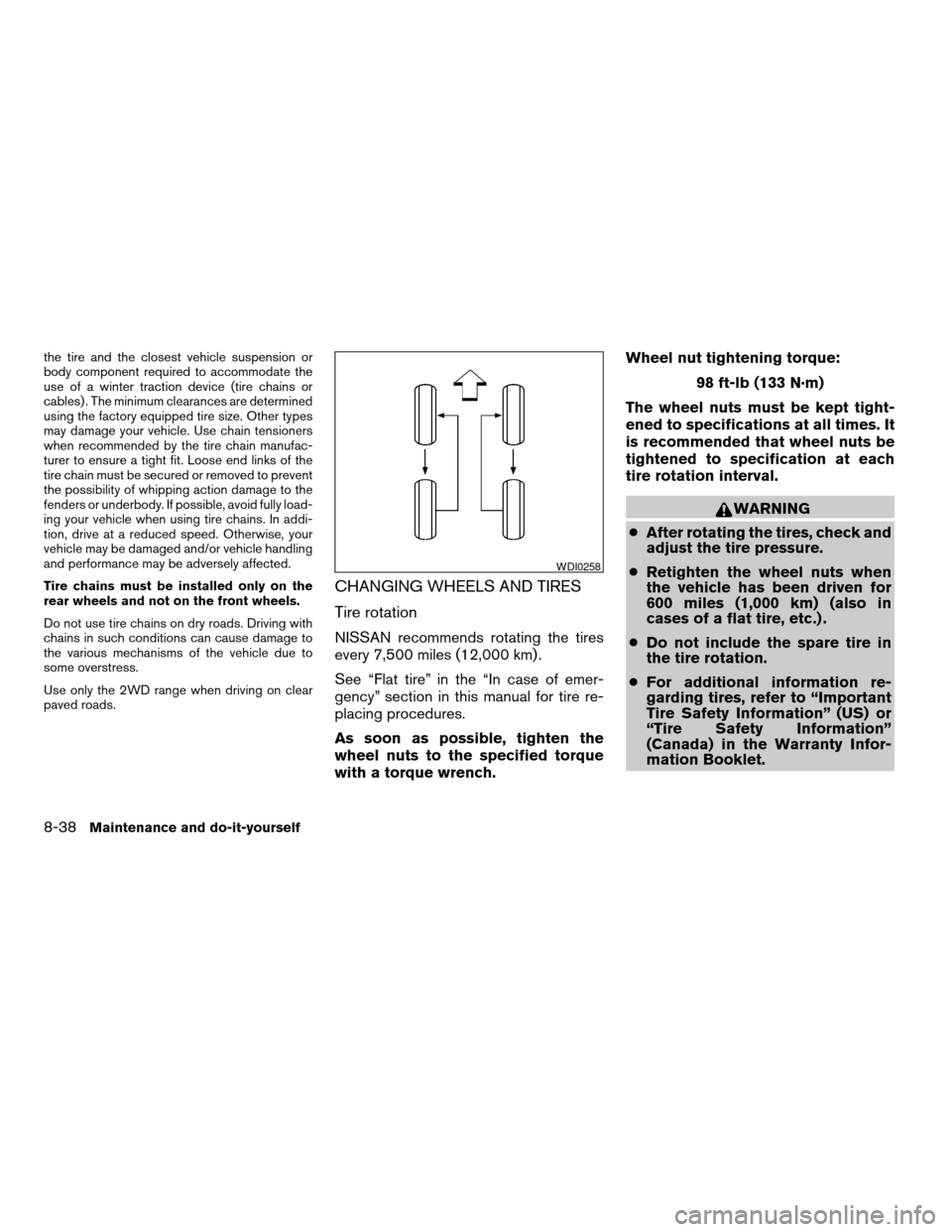 NISSAN ARMADA 2007 1.G User Guide the tire and the closest vehicle suspension or
body component required to accommodate the
use of a winter traction device (tire chains or
cables) . The minimum clearances are determined
using the fact