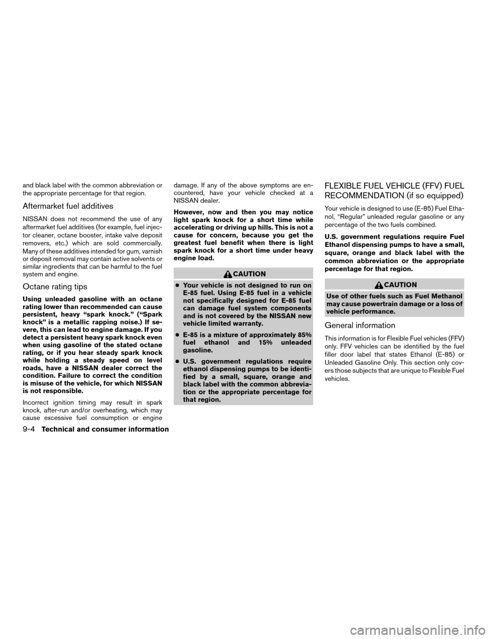NISSAN ARMADA 2007 1.G Owners Manual and black label with the common abbreviation or
the appropriate percentage for that region.
Aftermarket fuel additives
NISSAN does not recommend the use of any
aftermarket fuel additives (for example, NISSAN ARMADA 2007 1.G Owners Manual and black label with the common abbreviation or
the appropriate percentage for that region.
Aftermarket fuel additives
NISSAN does not recommend the use of any
aftermarket fuel additives (for example,